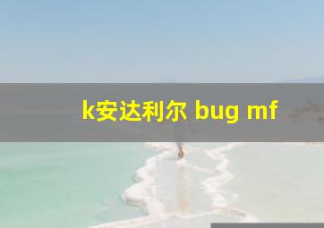 k安达利尔 bug mf